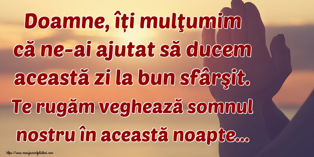 Felicitari de noapte buna - Doamne, îți mulţumim că ne-ai ajutat să ducem această zi la bun sfârşit. Te rugăm veghează somnul nostru în această noapte... - mesajeurarifelicitari.com