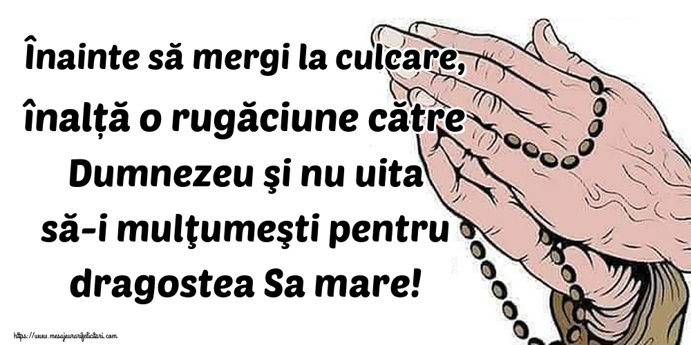 Felicitari de noapte buna - Înainte să mergi la culcare, înalță o rugăciune către Dumnezeu şi nu uita să-i mulţumeşti pentru dragostea Sa mare! - mesajeurarifelicitari.com