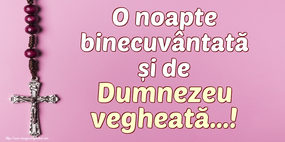 O noapte binecuvântată și de Dumnezeu vegheată…!