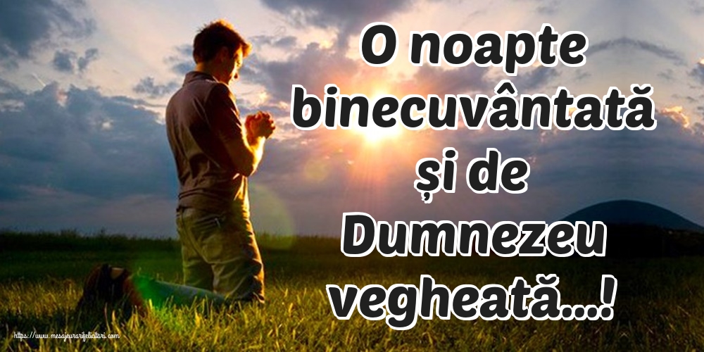Felicitari de noapte buna - O noapte binecuvântată și de Dumnezeu vegheată…! - mesajeurarifelicitari.com