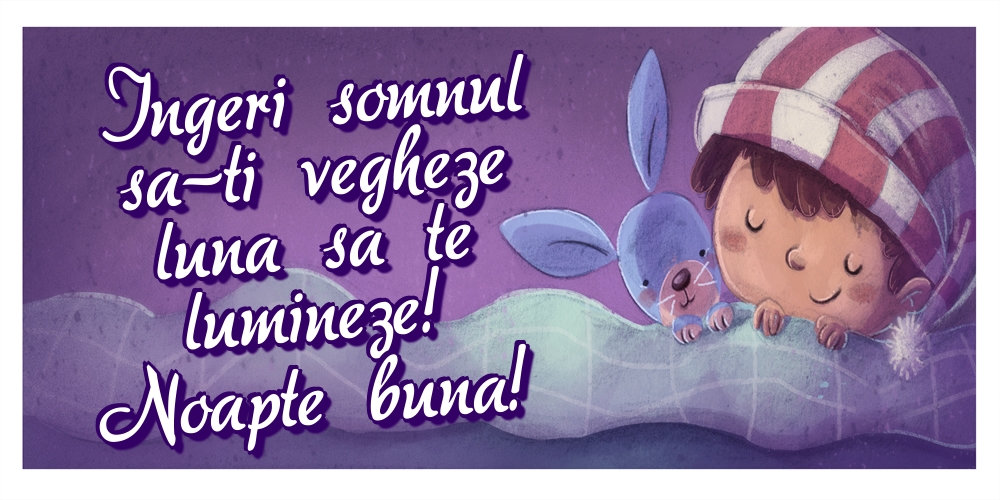 Ingeri somnul sa-ti vegheze luna sa te lumineze! Noapte buna!