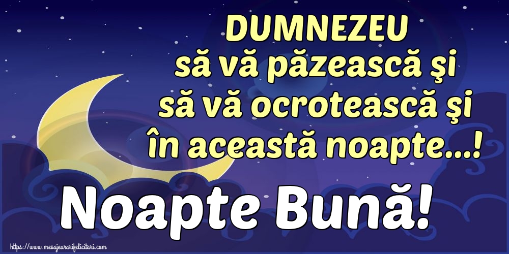 DUMNEZEU să vă păzească şi să vă ocrotească şi în această noapte...! Noapte Bună!
