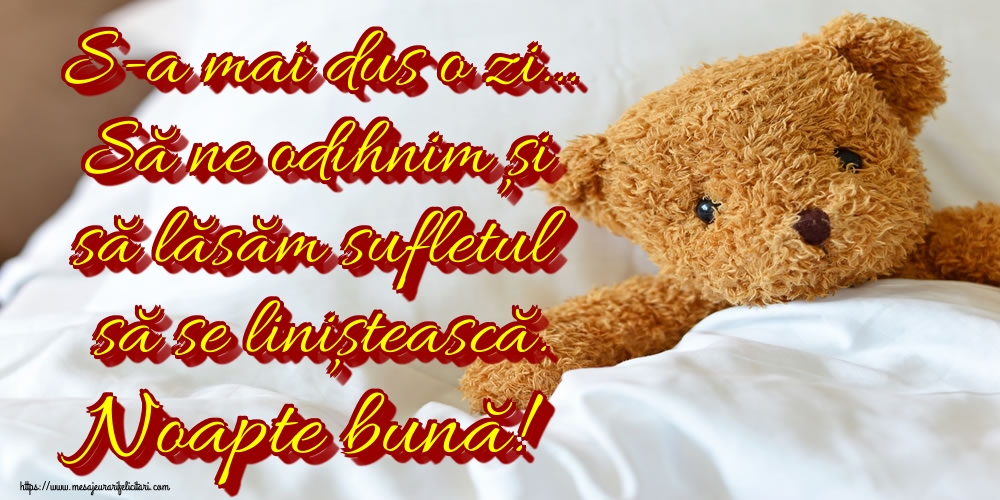 Felicitari de noapte buna - S-a mai dus o zi… Să ne odihnim și să lăsăm sufletul să se liniștească. Noapte bună! - mesajeurarifelicitari.com