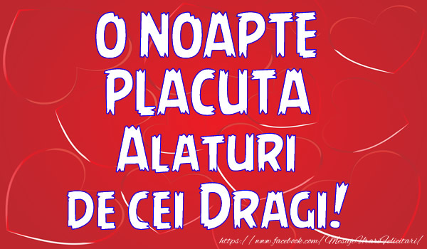 O noapte placuta alaturi de cei dragi!