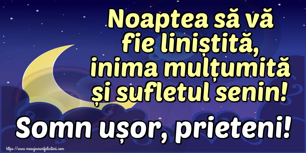 Noaptea să vă fie liniștită, inima mulțumită și sufletul senin! Somn ușor, prieteni!