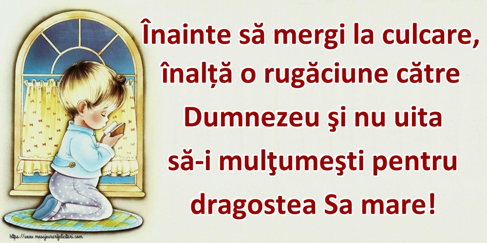 Felicitari de noapte buna - Înainte să mergi la culcare, înalță o rugăciune către Dumnezeu şi nu uita să-i mulţumeşti pentru dragostea Sa mare! - mesajeurarifelicitari.com