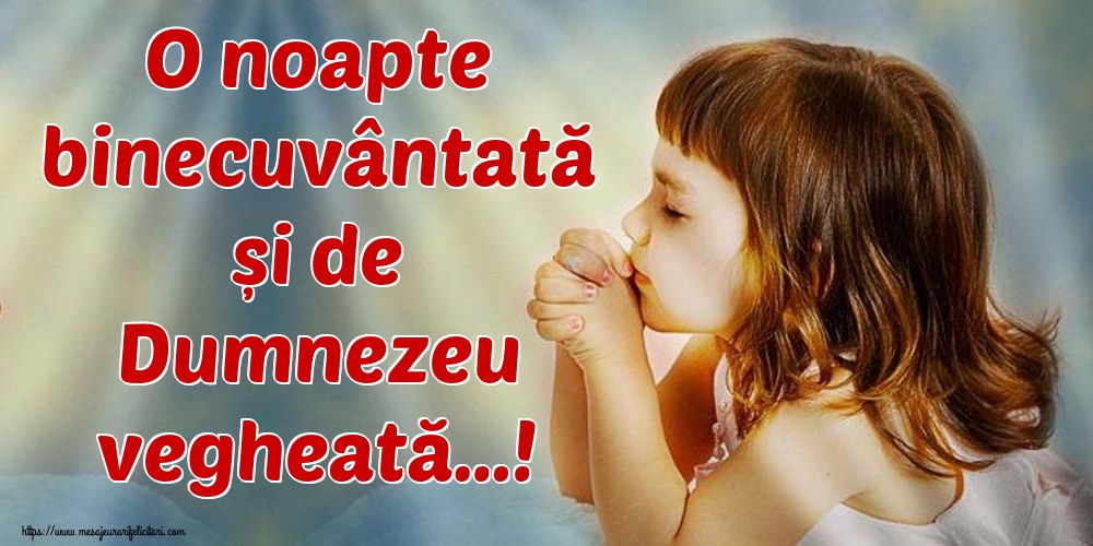 O noapte binecuvântată și de Dumnezeu vegheată…!