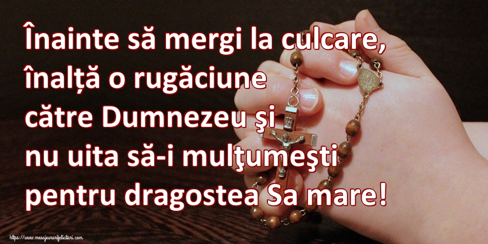 Înainte să mergi la culcare, înalță o rugăciune către Dumnezeu şi nu uita să-i mulţumeşti pentru dragostea Sa mare!