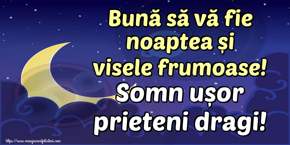 Bună să vă fie noaptea și visele frumoase! Somn ușor prieteni dragi!