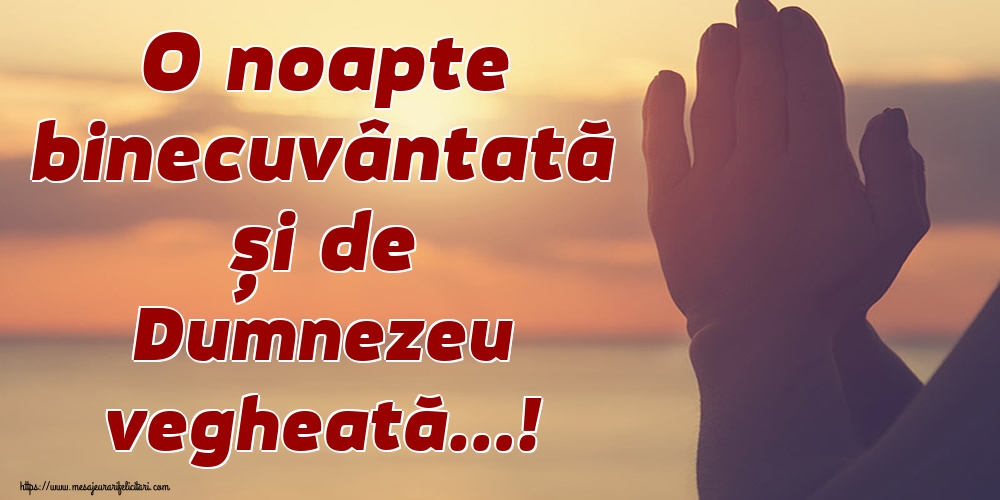 Felicitari de noapte buna - O noapte binecuvântată și de Dumnezeu vegheată…! - mesajeurarifelicitari.com