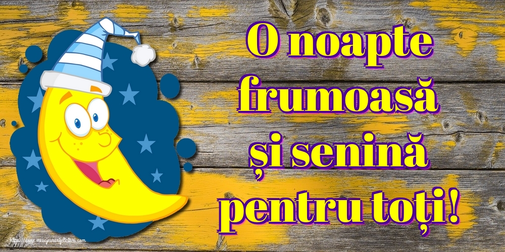 O noapte frumoasă și senină pentru toți!
