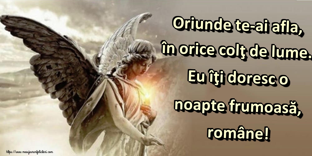 Oriunde te-ai afla, în orice colţ de lume. Eu îţi doresc o noapte frumoasă, române!