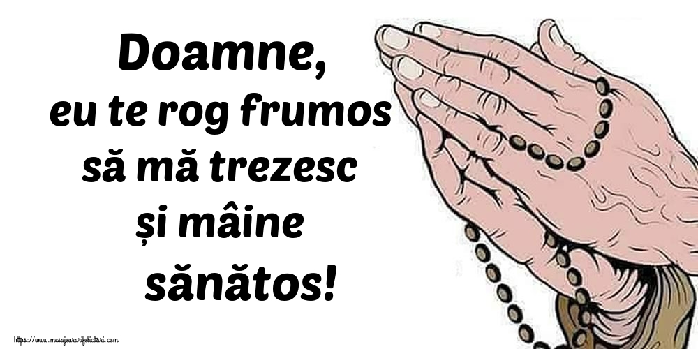 Doamne, eu te rog frumos să mă trezesc și mâine sănătos!