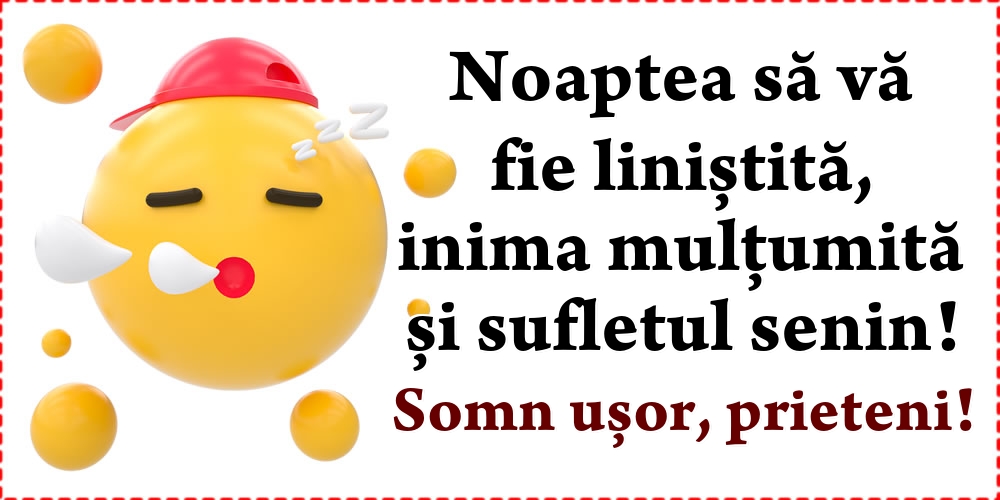 Noaptea să vă fie liniștită, inima mulțumită și sufletul senin! Somn ușor, prieteni!
