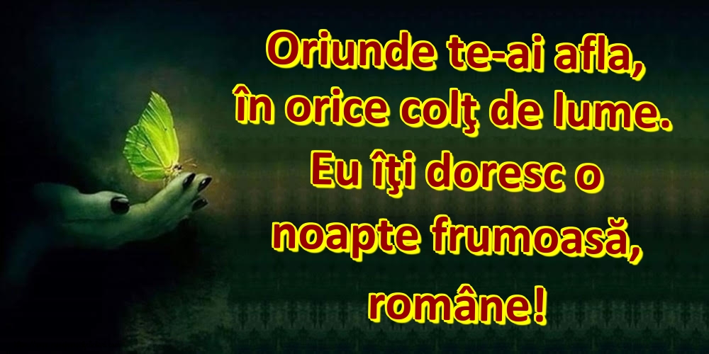 Felicitari de noapte buna - Oriunde te-ai afla, în orice colţ de lume. Eu îţi doresc o noapte frumoasă, române! - mesajeurarifelicitari.com