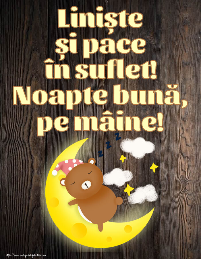 Felicitari de noapte buna - Liniște și pace în suflet! Noapte bună, pe mâine! - mesajeurarifelicitari.com