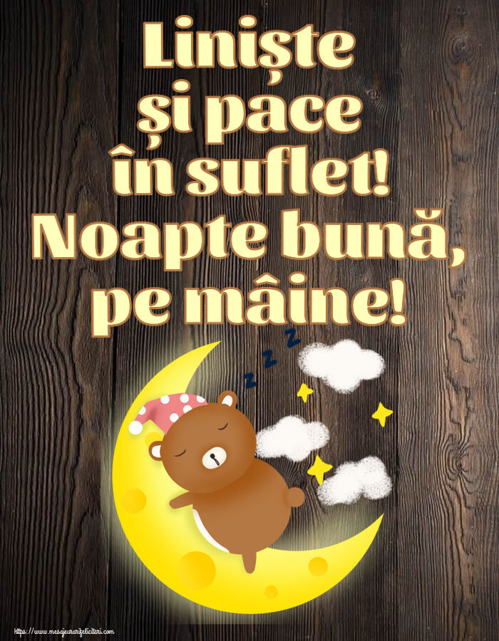 Liniște și pace în suflet! Noapte bună, pe mâine!