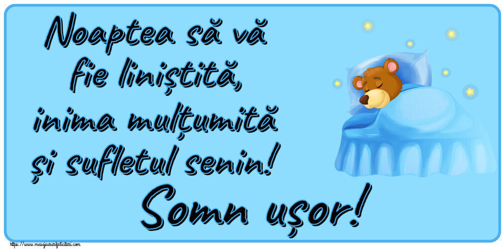 Noaptea să vă fie liniștită, inima mulțumită și sufletul senin! Somn ușor!