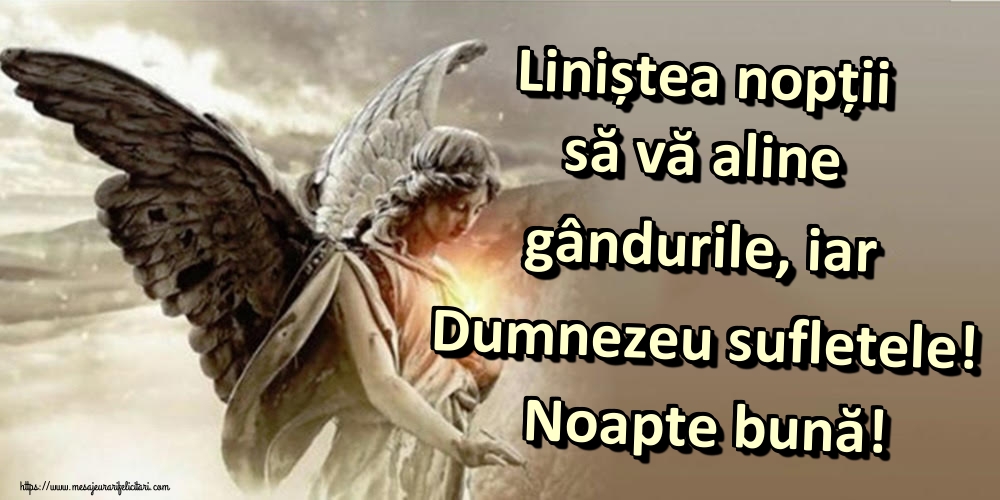 Felicitari de noapte buna - Liniștea nopții să vă aline gândurile, iar Dumnezeu sufletele! Noapte bună! - mesajeurarifelicitari.com