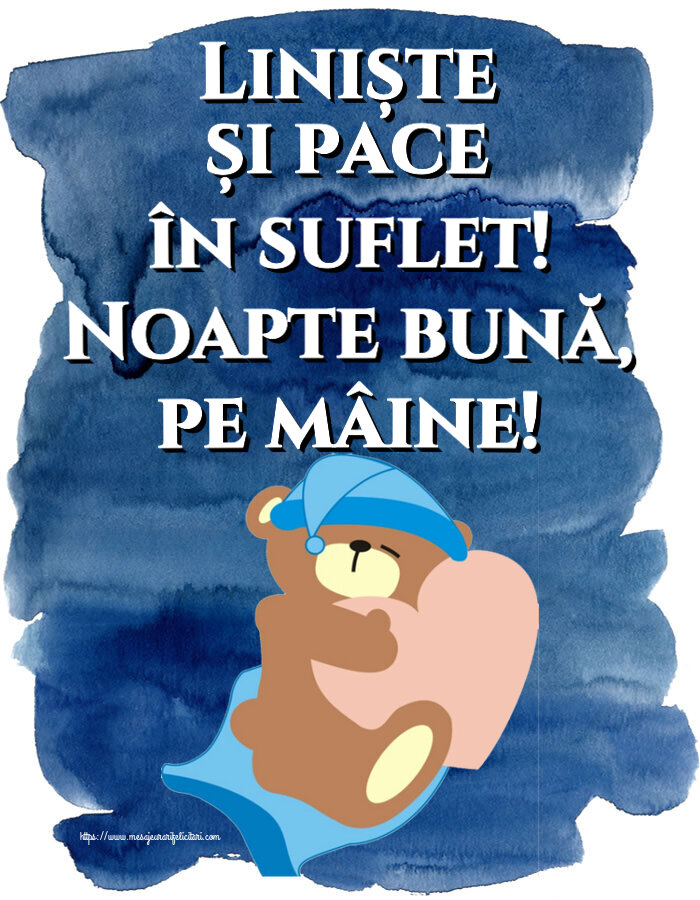 Liniște și pace în suflet! Noapte bună, pe mâine!