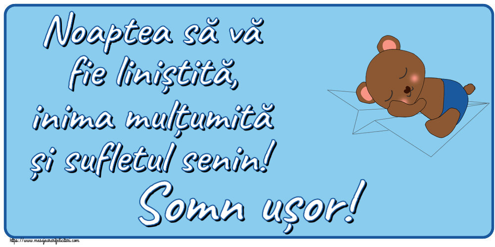 Noapte buna Noaptea să vă fie liniștită, inima mulțumită și sufletul senin! Somn ușor!