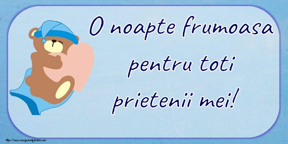 Noapte buna O noapte frumoasa pentru toti prietenii mei!