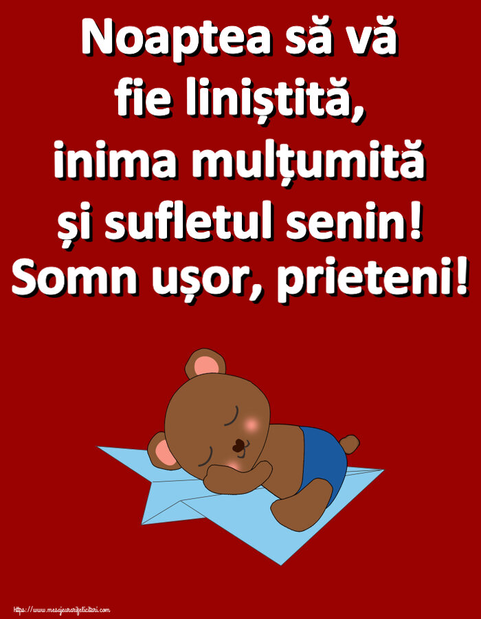 Noapte buna Noaptea să vă fie liniștită, inima mulțumită și sufletul senin! Somn ușor, prieteni!