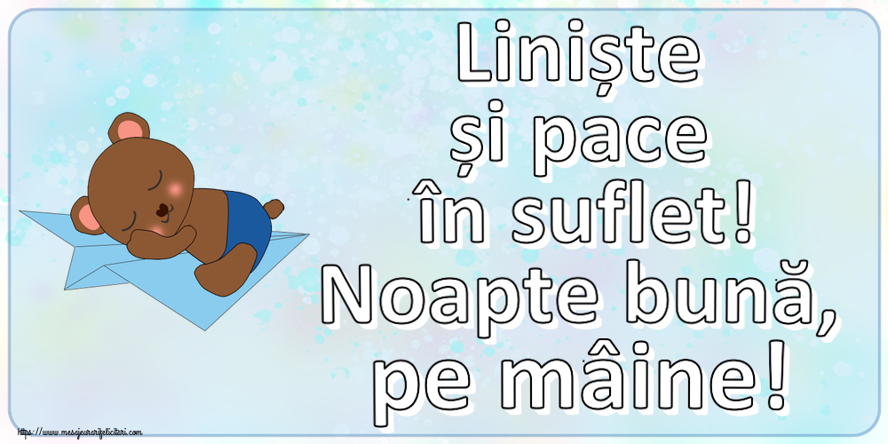 Noapte buna Liniște și pace în suflet! Noapte bună, pe mâine!