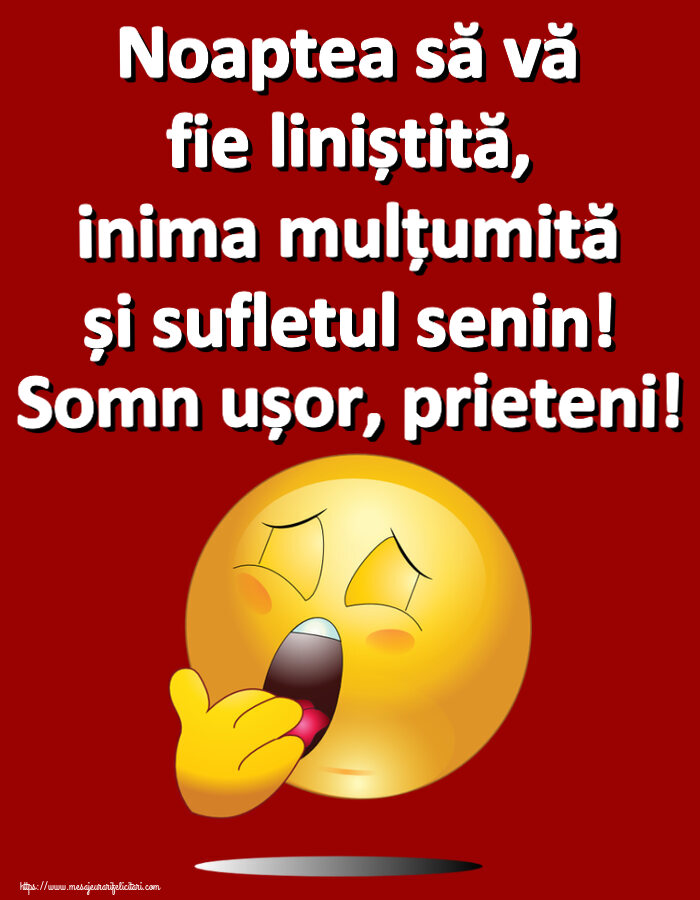 Noaptea să vă fie liniștită, inima mulțumită și sufletul senin! Somn ușor, prieteni!
