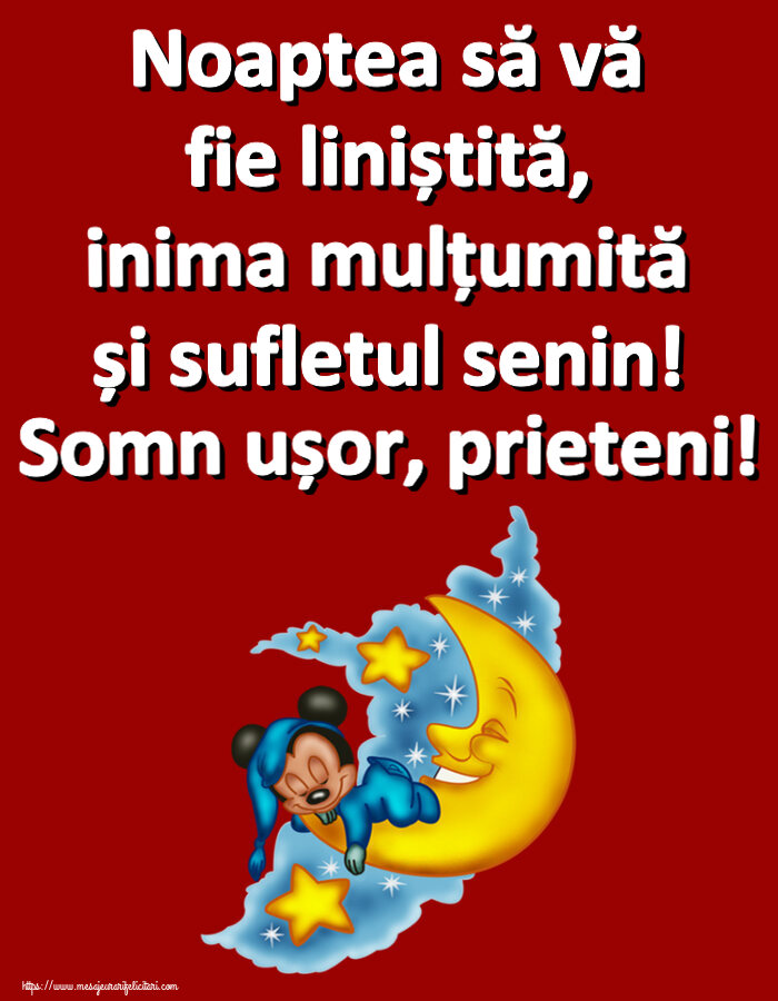 Noapte buna Noaptea să vă fie liniștită, inima mulțumită și sufletul senin! Somn ușor, prieteni!