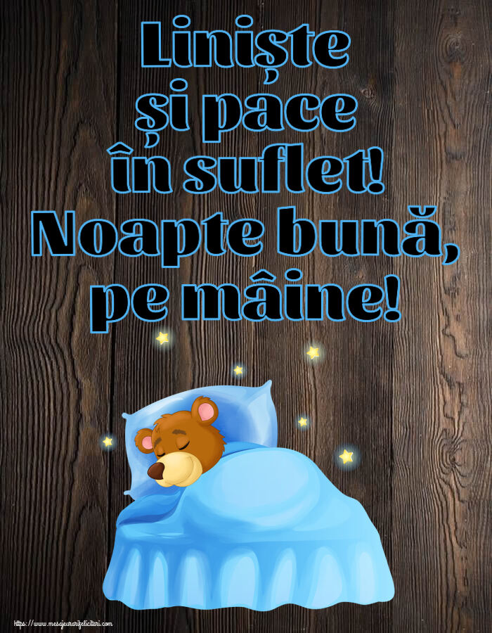 Liniște și pace în suflet! Noapte bună, pe mâine!