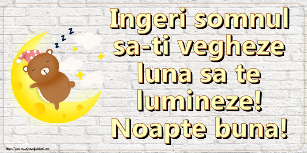 Ingeri somnul sa-ti vegheze luna sa te lumineze! Noapte buna!