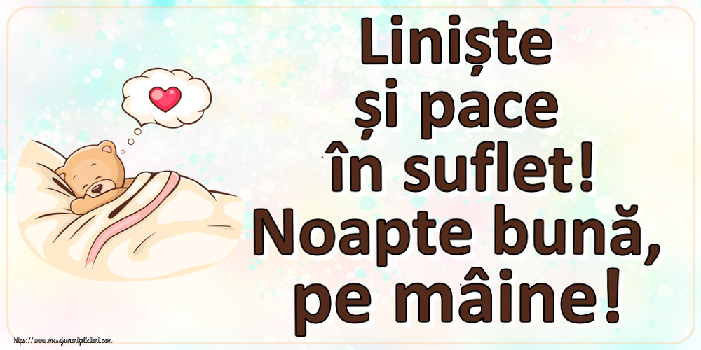 Noapte buna Liniște și pace în suflet! Noapte bună, pe mâine!