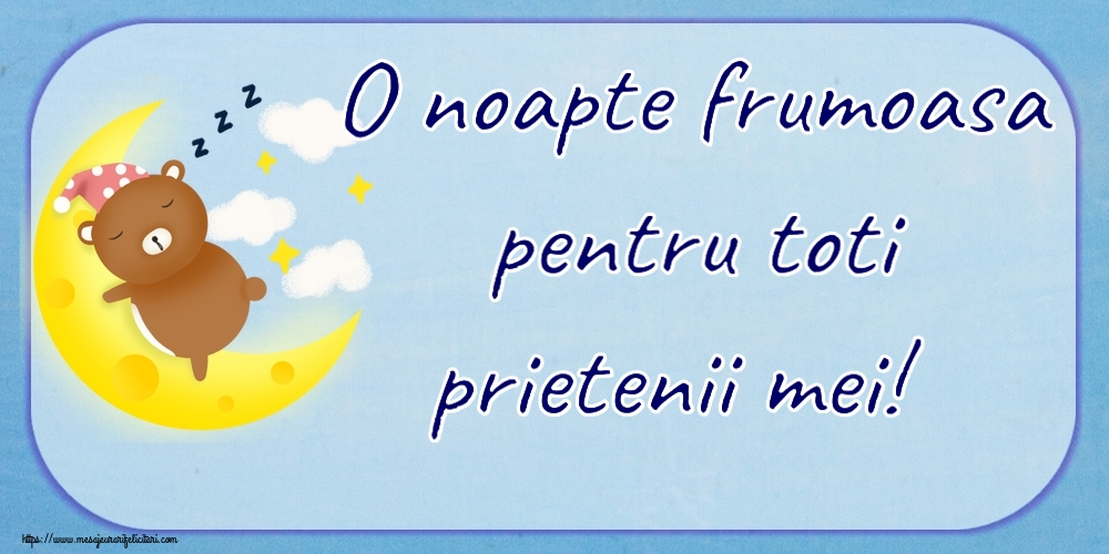 Noapte buna O noapte frumoasa pentru toti prietenii mei!