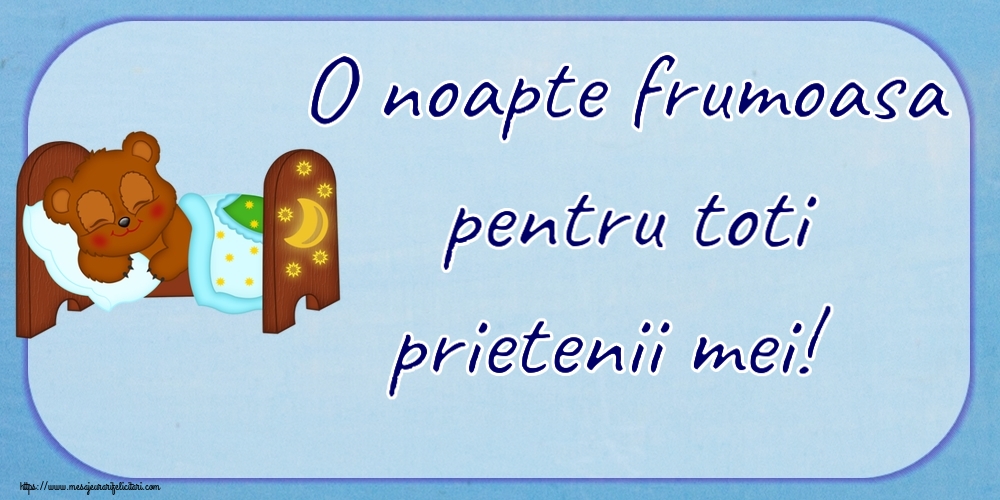 Noapte buna O noapte frumoasa pentru toti prietenii mei!