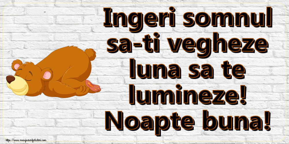 Noapte buna Ingeri somnul sa-ti vegheze luna sa te lumineze! Noapte buna!