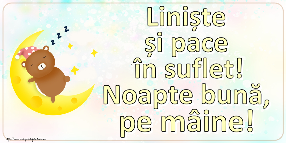 Liniște și pace în suflet! Noapte bună, pe mâine!