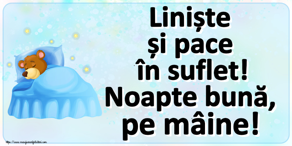 Noapte buna Liniște și pace în suflet! Noapte bună, pe mâine!
