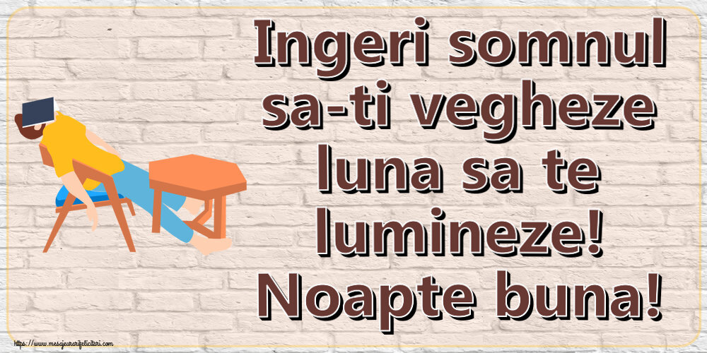 Noapte buna Ingeri somnul sa-ti vegheze luna sa te lumineze! Noapte buna!