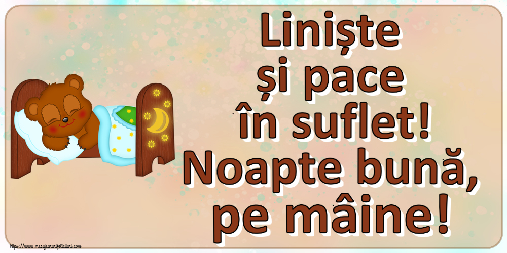 Noapte buna Liniște și pace în suflet! Noapte bună, pe mâine!
