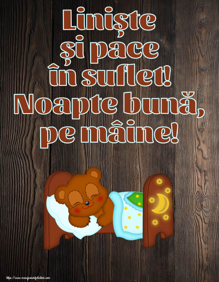 Noapte buna Liniște și pace în suflet! Noapte bună, pe mâine!