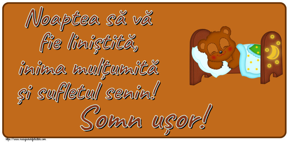 Noapte buna Noaptea să vă fie liniștită, inima mulțumită și sufletul senin! Somn ușor!