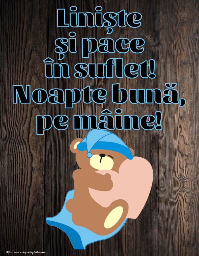 Liniște și pace în suflet! Noapte bună, pe mâine!