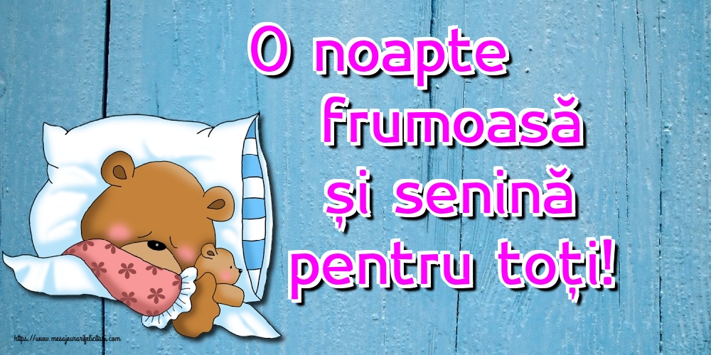 O noapte frumoasă și senină pentru toți!