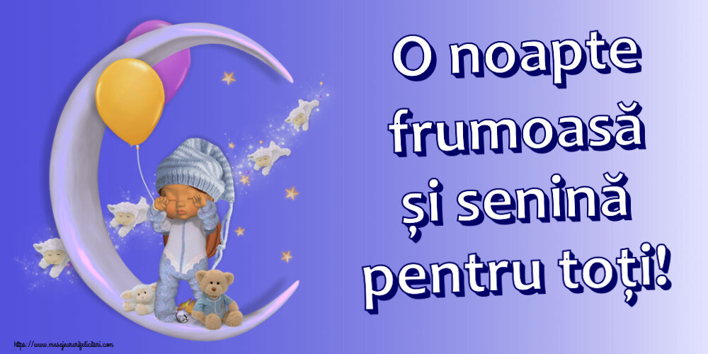 O noapte frumoasă și senină pentru toți!