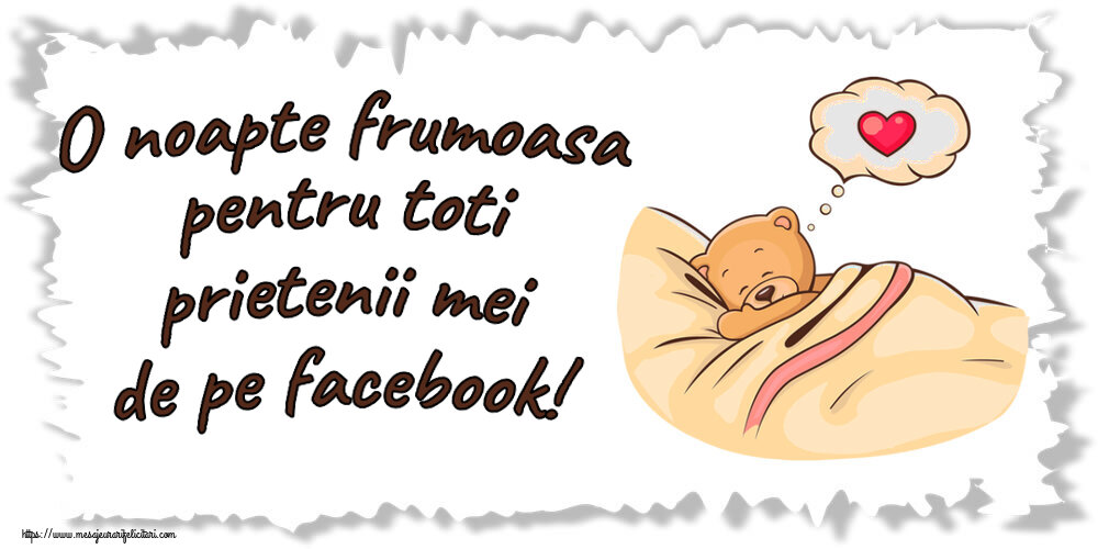 Noapte buna O noapte frumoasa pentru toti prietenii mei de pe facebook!