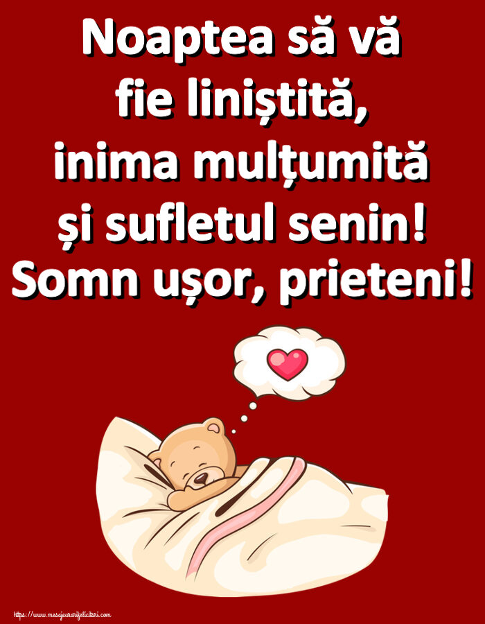 Noapte buna Noaptea să vă fie liniștită, inima mulțumită și sufletul senin! Somn ușor, prieteni!