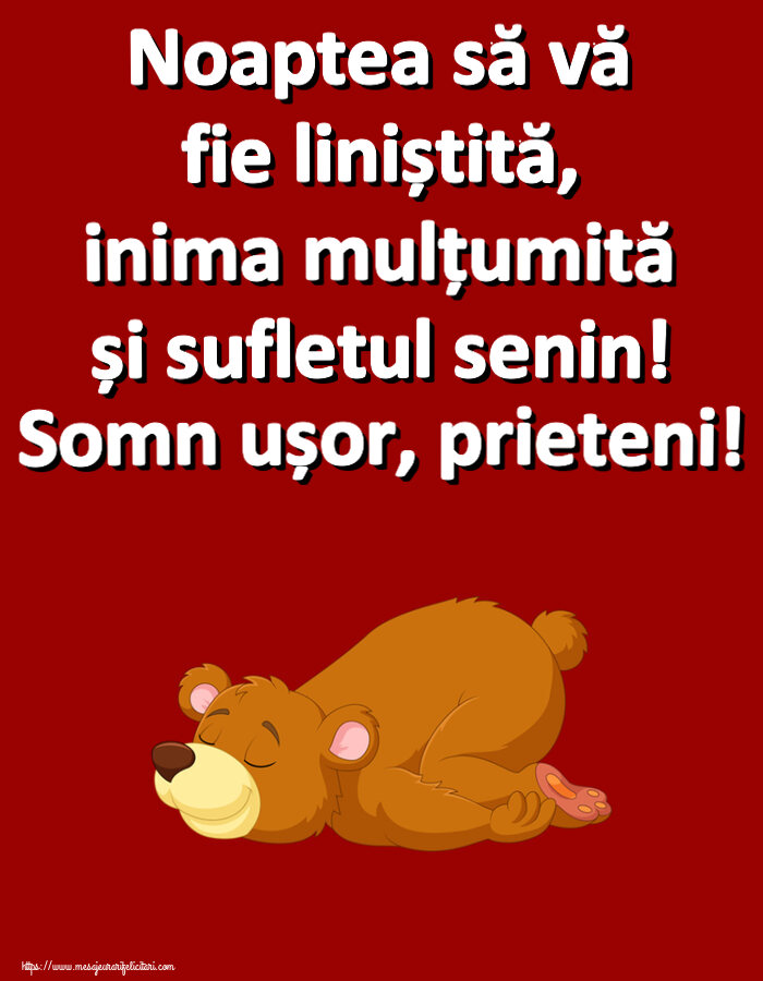 Noapte buna Noaptea să vă fie liniștită, inima mulțumită și sufletul senin! Somn ușor, prieteni!
