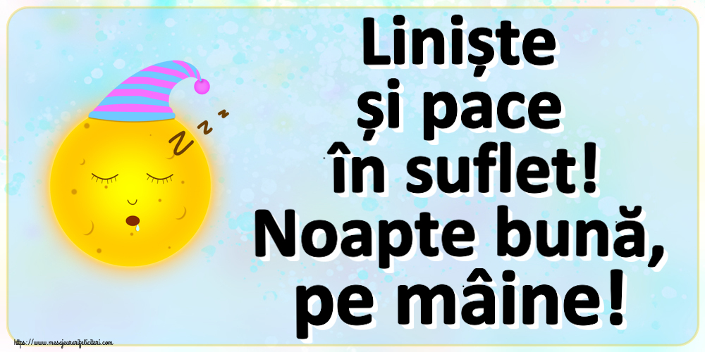 Felicitari de noapte buna - Liniște și pace în suflet! Noapte bună, pe mâine! - mesajeurarifelicitari.com