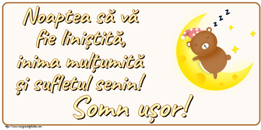 Noaptea să vă fie liniștită, inima mulțumită și sufletul senin! Somn ușor!
